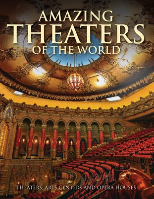 Amazing Theaters of the World: Theaters, Arts Centers and Opera Houses by Connolly, Dominic
