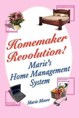Homemaker Revolution!: Marie's Home Management System by Moore, Marie