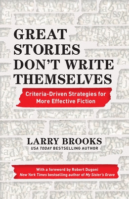 Great Stories Don't Write Themselves: Criteria-Driven Strategies for More Effective Fiction by Brooks, Larry