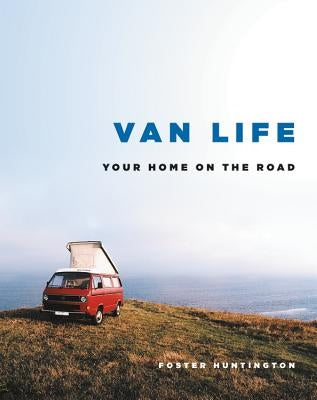 Van Life: Your Home on the Road by Huntington, Foster