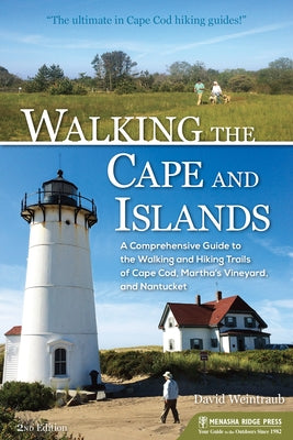 Walking the Cape and Islands: A Comprehensive Guide to the Walking and Hiking Trails of Cape Cod, Martha's Vineyard, and Nantucket by Weintraub, David
