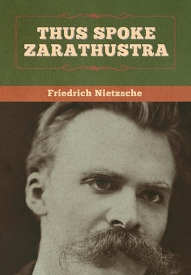Thus Spoke Zarathustra by Nietzsche, Friedrich Wilhelm