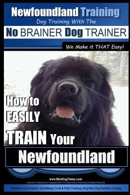 Newfoundland Training - Dog Training with the No BRAINER DogTRAINER We Make it THAT Easy!: How to EASILY TRAIN Your Newfoundland by Pearce, Paul Alen