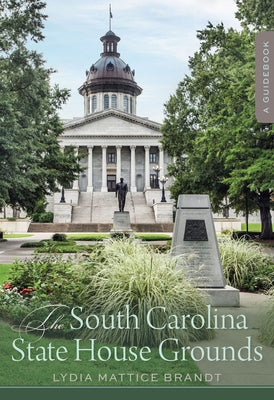 The South Carolina State House Grounds: A Guidebook by Brandt, Lydia Mattice