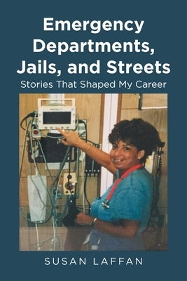 Emergency Departments, Jails and Streets: Stories That Shaped My Career by Laffan, Susan