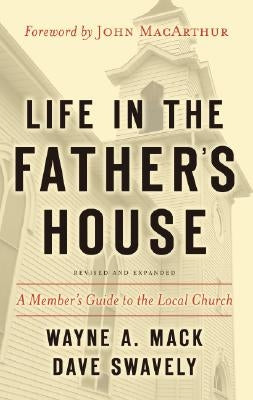 Life in the Father's House (Revised and Expanded Edition): A Member's Guide to the Local Church by Mack, Wayne A.