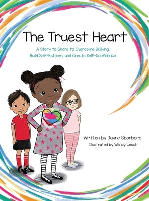 Truest Heart: A Story to Share to Overcome Bullying, Build Self Esteem and Create Confidence by Sbarboro, Jayne