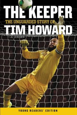 The Keeper: The Unguarded Story of Tim Howard Young Readers' Edition by Howard, Tim