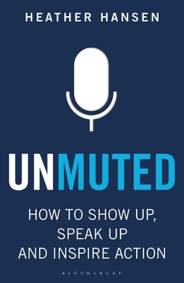 Unmuted: How to Show Up, Speak Up, and Inspire Action by Hansen, Heather