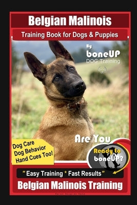 Belgian Malinois Training Book for Dogs & Puppies By BoneUP DOG Training, Dog Care, Dog Behavior, Hand Cues Too! Are You Ready to Bone Up? Easy Traini by Kane, Karen Douglas