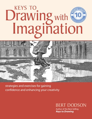 Keys to Drawing with Imagination: Strategies and Exercises for Gaining Confidence and Enhancing Your Creativity by Dodson, Bert