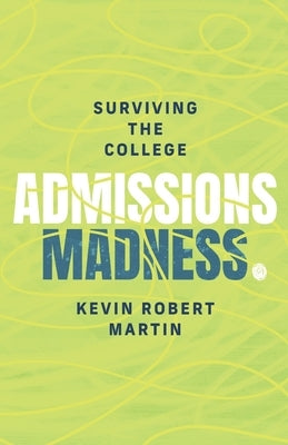 Surviving the College Admissions Madness by Martin, Kevin Robert