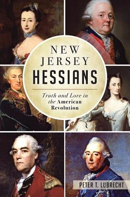 New Jersey Hessians: Truth and Lore in the American Revolution by Lubrecht, Peter T.