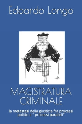 Magistratura Criminale: la metastasi della giustizia fra processi politici e processi paralleli by Longo, Edoardo