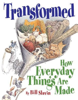 Transformed: How Everyday Things Are Made by Slavin, Bill