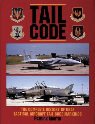 Tail Code USAF: The Complete History of USAF Tactical Aircraft Tail Code Markings by Martin, Patrick