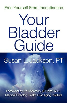 Free Yourself from Incontinence: Your Bladder Guide by Jackson, Susan L.