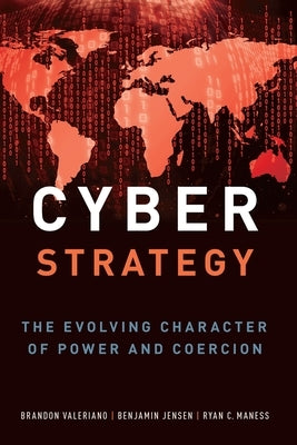 Cyber Strategy: The Evolving Character of Power and Coercion by Valeriano, Brandon