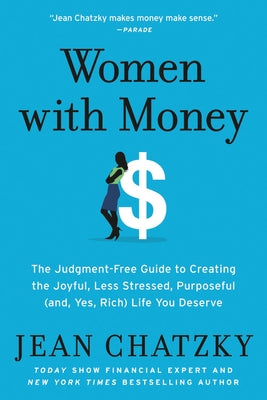 Women with Money: The Judgment-Free Guide to Creating the Joyful, Less Stressed, Purposeful (And, Yes, Rich) Life You Deserve by Chatzky, Jean