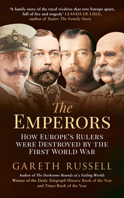 The Emperors: How Europe's Rulers Were Destroyed by the First World War by Russell, Gareth