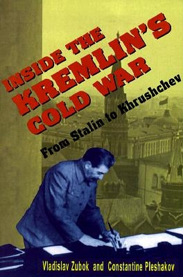 Inside the Kremlin's Cold War: From Stalin to Khrushchev by Zubok, Vladislav