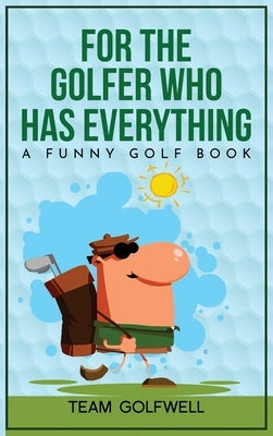 For the Golfer Who Has Everything: A Funny Golf Book by Golfwell, Team