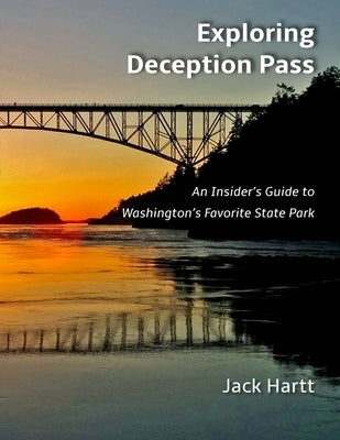 Exploring Deception Pass: An Insider's Guide to Washington's Favorite State Park by Hartt, Jack