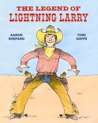 The Legend of Lightning Larry: A Cowboy Tall Tale by Shepard, Aaron