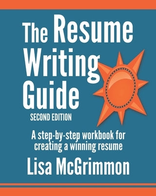 The Resume Writing Guide: A Step-by-Step Workbook for Writing a Winning Resume by McGrimmon, Lisa