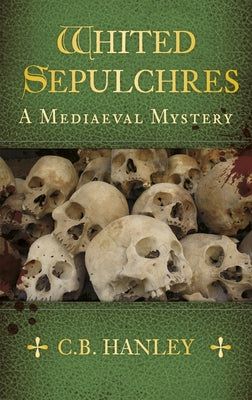 Whited Sepulchres: A Mediaeval Mystery (Book 3)Volume 3 by Hanley, C. B.