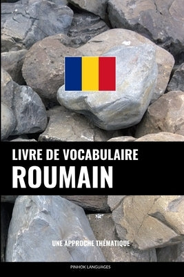 Livre de vocabulaire roumain: Une approche thématique by Languages, Pinhok