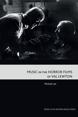 Music in the Horror Films of Val Lewton by Lee, Michael
