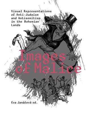 Images of Malice: Visual Representations of Anti-Judaism and Antisemitism in the Bohemian Lands by Jan&#225;cov&#225;, Eva