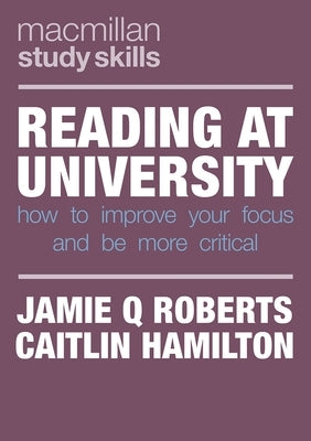 Reading at University: How to Improve Your Focus and Be More Critical by Roberts, Jamie Q.