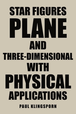 Star Figures Plane and Three-Dimensional with Physical Applications by Klingsporn, Paul