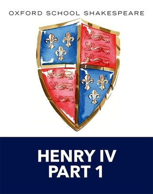 Henry IV Part 1: Oxford School Shakespeare by Shakespeare, William