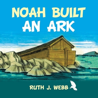 Noah Built an Ark by Webb, Ruth J.