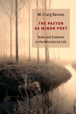 The Pastor as Minor Poet: Texts and Subtexts in the Ministerial Life by Barnes, M. Craig