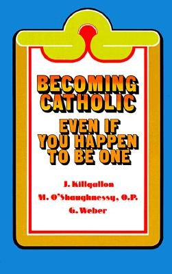 Becoming Catholic: Even If You Happen to Be One by Killgallon, James J.