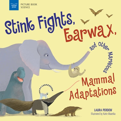 Stink Fights, Earwax, and Other Marvelous Mammal Adaptations by Mazeika, Katie