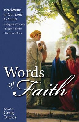 Words of Faith: Revelations of Our Lord to Saints Margaret of Cortona, Bridget of Sweden and Catherine of Siena by Turner, Craig