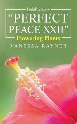 Isaiah 26: 3-4 Perfect Peace Xxii: Flowering Plants by Rayner, Vanessa