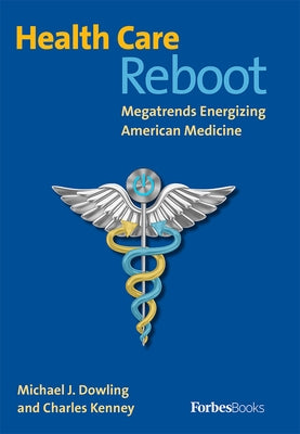 Health Care Reboot: Megatrends Energizing American Medicine by Michael J. Dowling