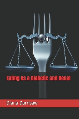 Eating As a Diabetic and Renal by Darrisaw, Robert J., Jr.