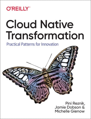 Cloud Native Transformation: Practical Patterns for Innovation by Reznik, Pini