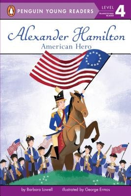Alexander Hamilton: American Hero by Lowell, Barbara