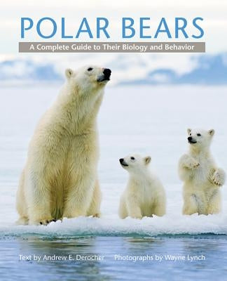 Polar Bears: A Complete Guide to Their Biology and Behavior by Derocher, Andrew E.