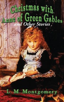 Christmas with Anne of Green Gables and Other Stories by Montgomery, L. M.