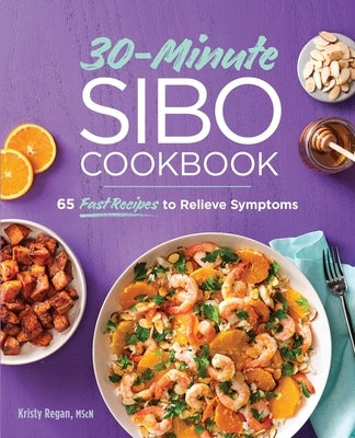 30-Minute Sibo Cookbook: 65 Fast Recipes to Relieve Symptoms by Regan, Kristy