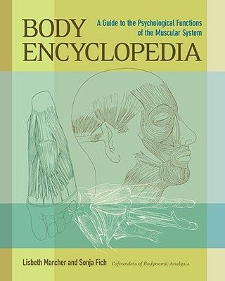 Body Encyclopedia: A Guide to the Psychological Functions of the Muscular System by Marcher, Lisbeth